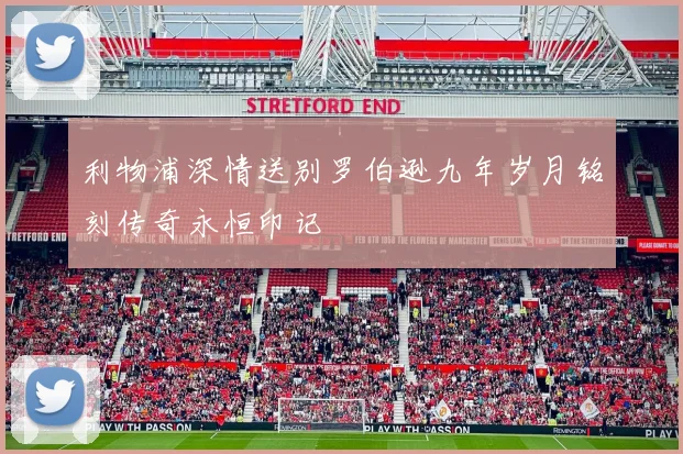 利物浦深情送别罗伯逊九年岁月铭刻传奇永恒印记