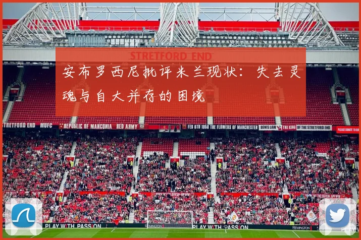 安布罗西尼批评米兰现状：失去灵魂与自大并存的困境